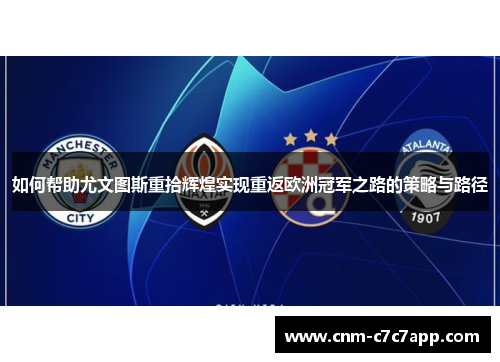 如何帮助尤文图斯重拾辉煌实现重返欧洲冠军之路的策略与路径 如何帮助尤文图斯重拾辉煌实现重返欧洲冠军之路的策略与路径