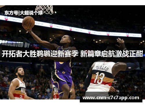 开拓者大胜鹈鹕迎新赛季 新篇章启航激战正酣