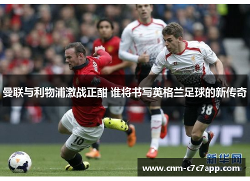曼联与利物浦激战正酣 谁将书写英格兰足球的新传奇
