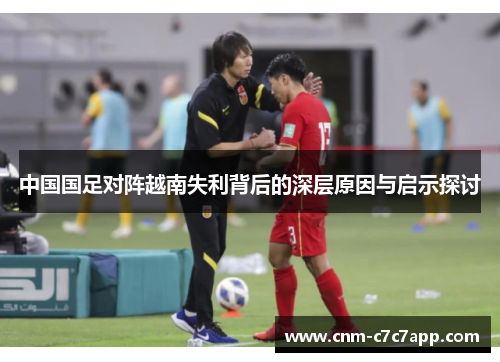 中国国足对阵越南失利背后的深层原因与启示探讨 中国国足对阵越南失利背后的深层原因与启示探讨
