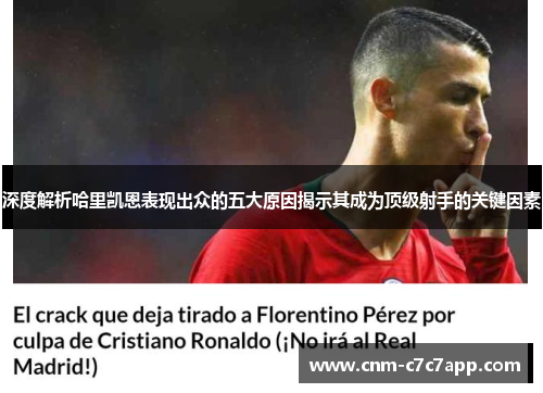 深度解析哈里凯恩表现出众的五大原因揭示其成为顶级射手的关键因素 深度解析哈里凯恩表现出众的五大原因揭示其成为顶级射手的关键因素