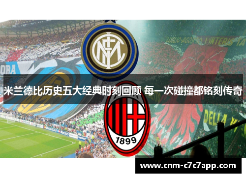 米兰德比历史五大经典时刻回顾 每一次碰撞都铭刻传奇