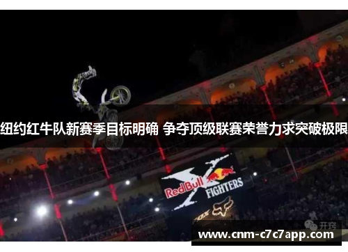纽约红牛队新赛季目标明确 争夺顶级联赛荣誉力求突破极限 纽约红牛队新赛季目标明确 争夺顶级联赛荣誉力求突破极限