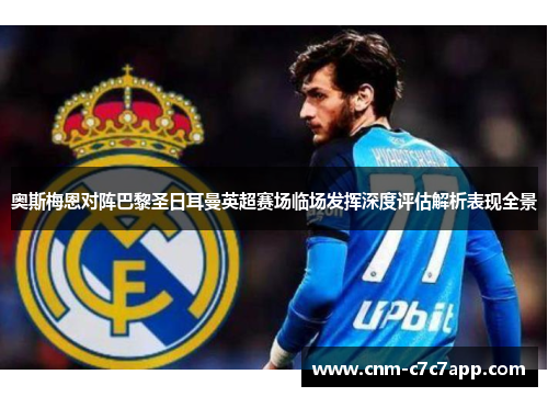 奥斯梅恩对阵巴黎圣日耳曼英超赛场临场发挥深度评估解析表现全景 奥斯梅恩对阵巴黎圣日耳曼英超赛场临场发挥深度评估解析表现全景