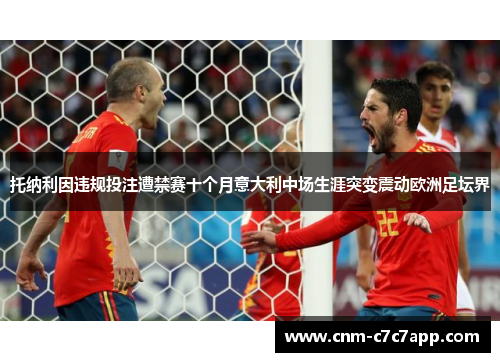托纳利因违规投注遭禁赛十个月意大利中场生涯突变震动欧洲足坛界 托纳利因违规投注遭禁赛十个月意大利中场生涯突变震动欧洲足坛界